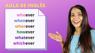 Como usar WHENEVER, WHOEVER, WHEREVER, HOWEVER, WHATEVER, WHICHEVER