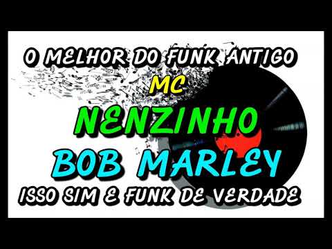 FUNK ANTIGO : MC NENZINHO - BOB MARLEY