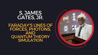 S James Gates, Jr, Faraday's Lines of Forces, Photons, and Quantum Theory Simulation