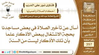 صورة ما حكم تأخير الصلاة في بعض المساجد بحجة الاشتغال ببعض الأذكار؟الشيخ عبدالله الغديان