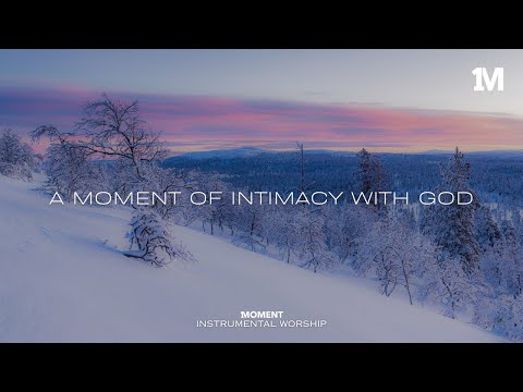 A MOMENT OF INTIMACY WITH GOD - Instrumental  Worship Music For Prayer