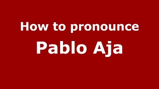 How to pronounce Pablo Aja