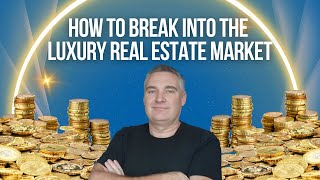 How to Break Into the Luxury Real Estate Market