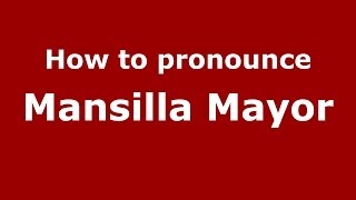 How to pronounce Mansilla Mayor