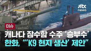 [LIVE] '캐나다 잠수함' 승부수 띄운 한화...K9 현지 생산 파격 제안 [이슈PLAY] / JTBC News