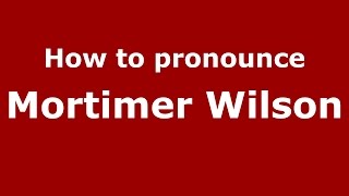How to pronounce Mortimer Wilson