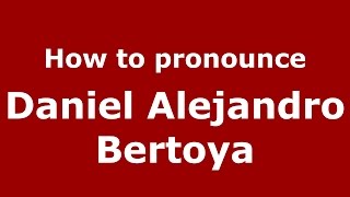 How to pronounce Daniel Alejandro Bertoya