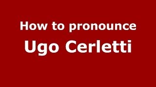 How to pronounce Ugo Cerletti