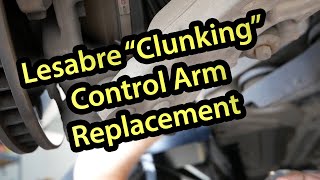 Lesabre "Clunking Noise" - Control Arm Replacement