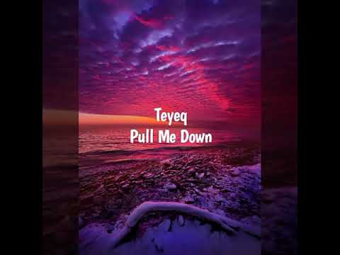 Teyeq - Pull Me Down