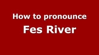 How to pronounce Fes River