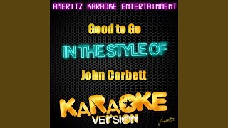 Good to Go (In the Style of John Corbett) (Karaoke Version)