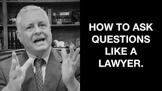 How to ask questions like a lawyer