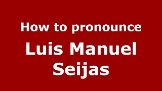 How to pronounce Luis Manuel Seijas