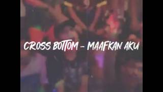 Download lagu Cross Bottom Maafkan Aku GoaBagada... mp3