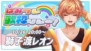 【#はみフレ歌枠リレー】初めての歌枠リレー 緊張もろともブチ上げてこうぜ！！！【獅子渡レオン】