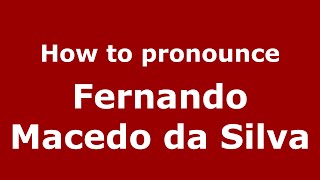 How to pronounce Fernando Macedo Da Silva