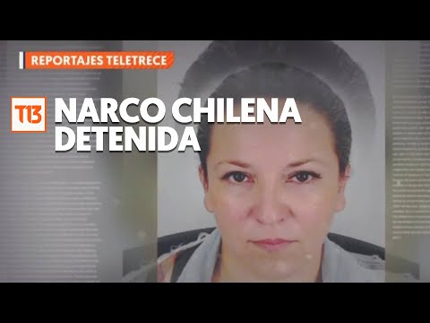 Reportajes Teletrece | Detienen a narco chilena conocida como "La reina del sur"
