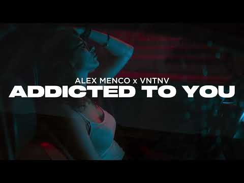 Alex Menco, VNTNV - Addicted To You / Car Music, Deep House