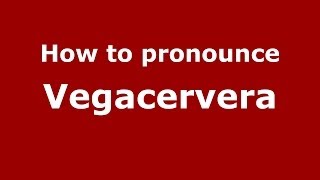 How to pronounce Vegacervera