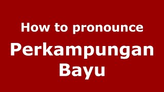 How to pronounce Perkampungan Bayu
