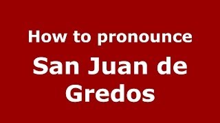 How to pronounce San Juan De Gredos