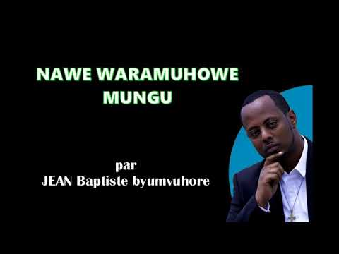 Nawe waramuhowe Mungu by Jean Baptite  Byumvuhore