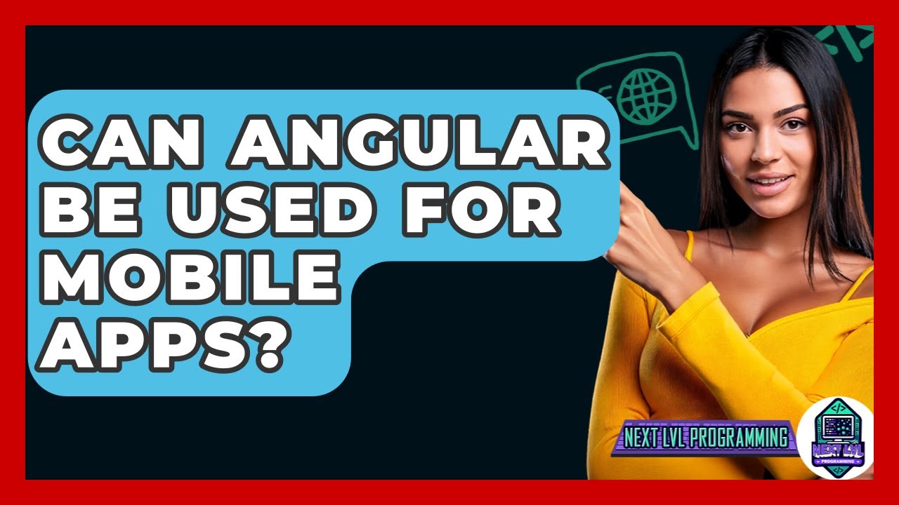 Can Angular Be Used For Mobile Apps? - Next LVL Programming
