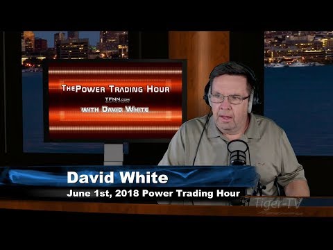 June 1st Power Trading Hour with David White on TFNN - 2018