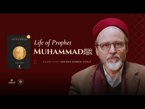 The Complete Life of Prophet Muhammad ﷺ [ Seerah An Nabawi ]  - Class 01/02 - Shaykh Hamza Yusuf