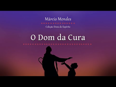 COLEÇÃO DONS DO ESPIRITO - O DOM DA CURA - MÁRCIO MENDES