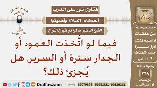 لو اتخذت العمود أو الجدار سترة للمصلي أو السرير ، هل يجزئ ذلك؟ الشيخ صالح بن فوزان الفوزان