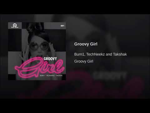 Burn1, TechNeekz and Takshak - Groovy Girl (Original Mix)