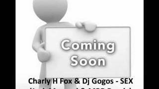 Charly H. Fox & DJ Gogos - Sex  ( Jack Mazzoni vs MBR PREVIEW)