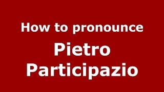 How to pronounce Pietro Participazio