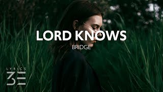 BRIDGE - Lord Knows (Lyrics)