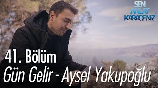 Gün Gelir - Aysel Yakupoğlu - Sen Anlat Karadeniz 41. Bölüm