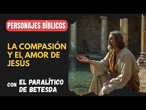 El Paralítico de Betesda: La compasión y el amor de Jesús | Personajes Bíblicos