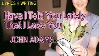 § LYRICS § JOHN ADAMS - Have I Told You Lately That I Love You 최근에 내가 널 사랑 한다고 한 적 있니?