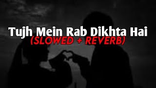 Download lagu Tujh Mein Rab Dikhta Hai | Slowed Reverb | Form Rab Ne Bana Di Jodi mp3