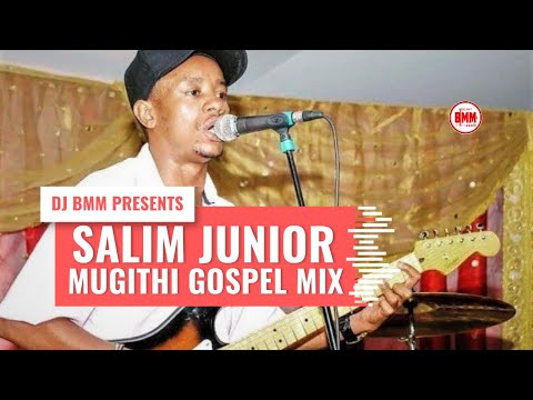 KIKUYU GOSPEL MUGITHI MIX- BEST OF SALIM JUNIOR MUGITHI GOSPEL MIX BY DJ BMM