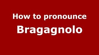 How to pronounce Bragagnolo