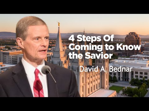 Four Step Guide Of Coming to Know the Savior | David A. Bednar 