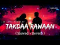 Takdaa Rawaan Lofi Slowed Reverb Sachet Tandon Parampara Tandon SR Lofi