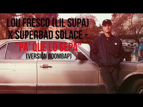 Lil supa  (Lou Fresco) x Superbad Solace - "PA' QUE LO SEPA" (Boombap Versión)