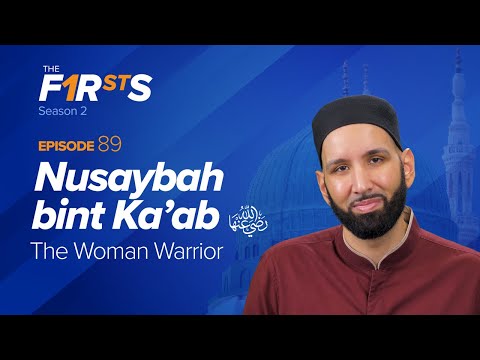 Nusaybah bint Ka'ab (ra): The Woman Warrior  | The Firsts | Dr. Omar Suleiman