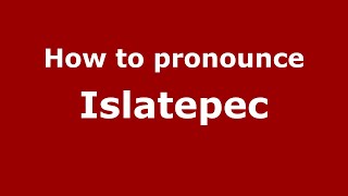 How to pronounce Islatepec