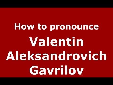 How to pronounce Valentin Aleksandrovich Gavrilov (Russian/Russia) - PronounceNames.com