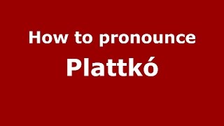 How to pronounce Plattkó
