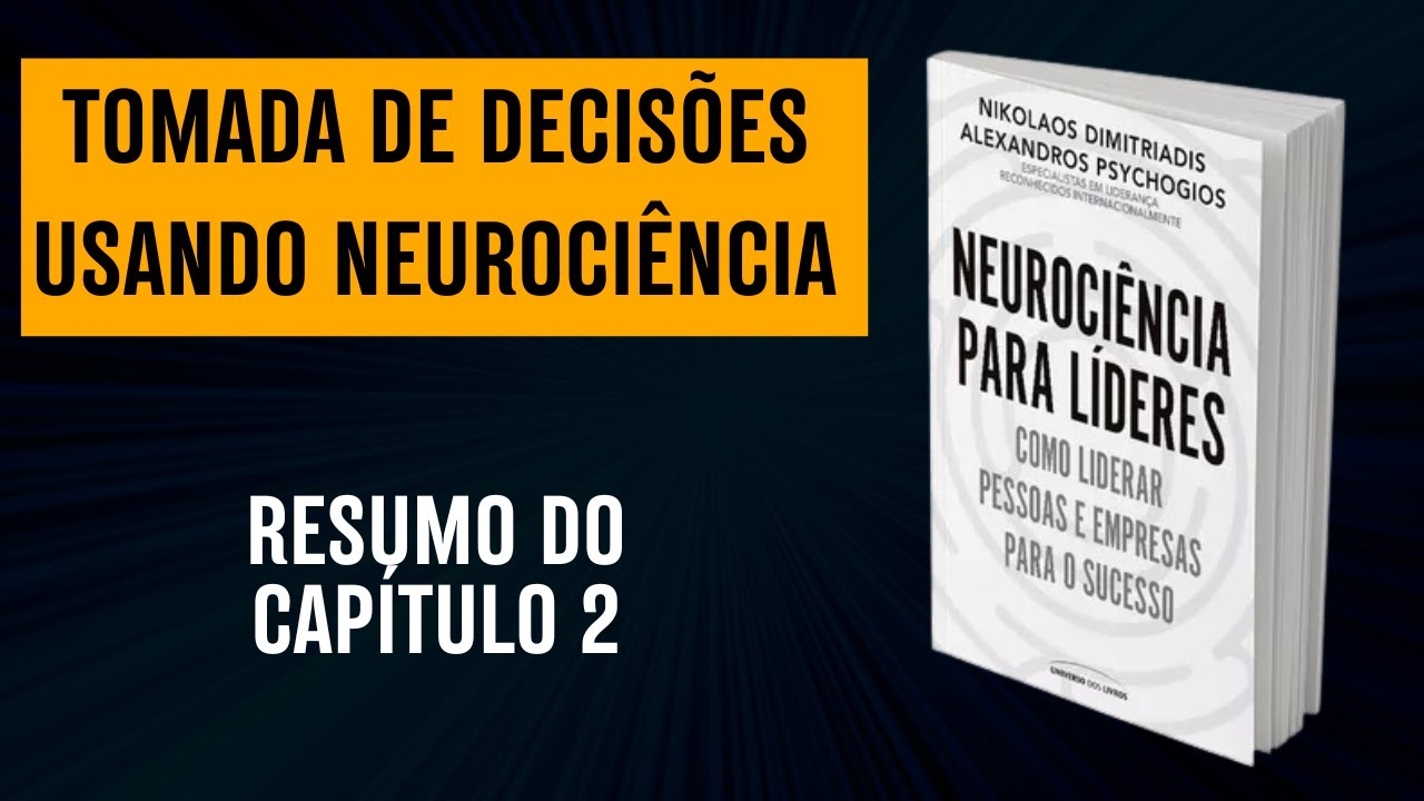 Como o Cérebro Influencia a Tomada de Decisões: Resumo do Cap. 2 do Livro Neurociência para Líderes